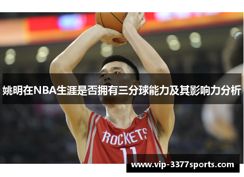 姚明在NBA生涯是否拥有三分球能力及其影响力分析
