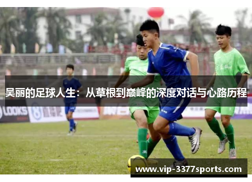 吴丽的足球人生：从草根到巅峰的深度对话与心路历程
