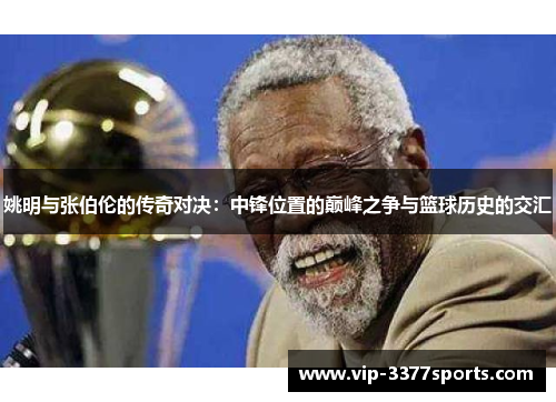 姚明与张伯伦的传奇对决：中锋位置的巅峰之争与篮球历史的交汇