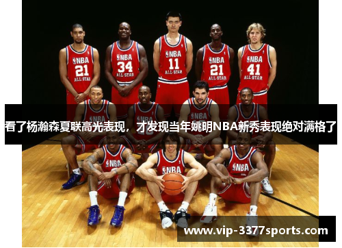 看了杨瀚森夏联高光表现，才发现当年姚明NBA新秀表现绝对满格了